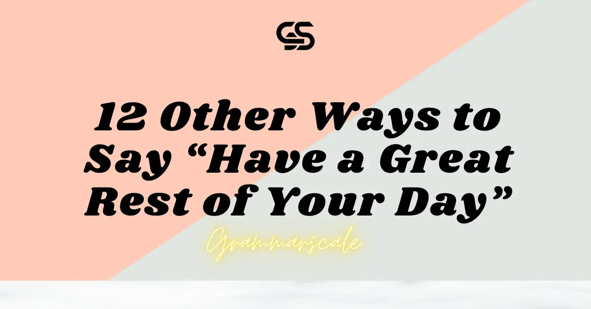 12 Other Ways to Say “Have a Great Rest of Your Day”