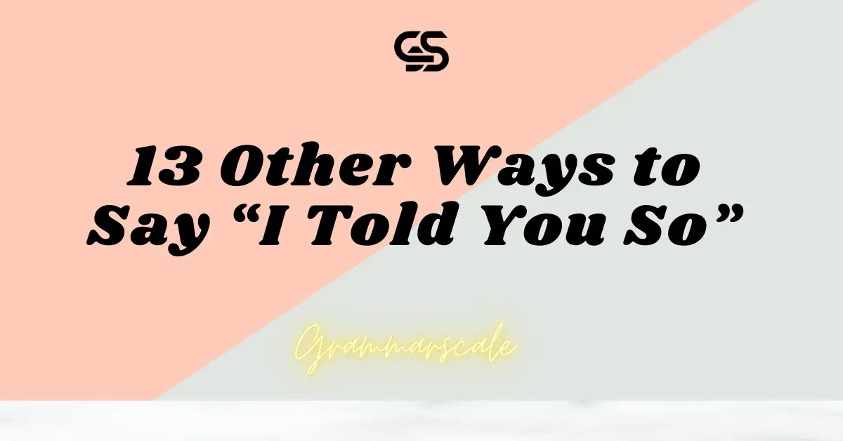 13 Other Ways to Say “I Told You So”