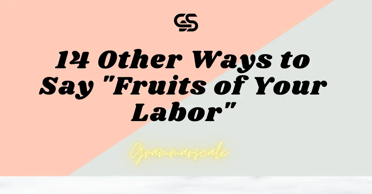 14 Other Ways to Say "Fruits of Your Labor"