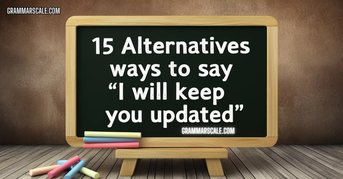 15 Alternatives Ways to Say “I Will Keep You Updated” 