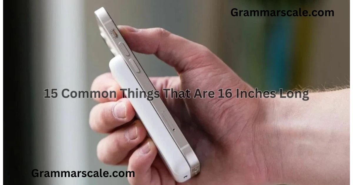 15 Common Things That Are 16 Inches Long