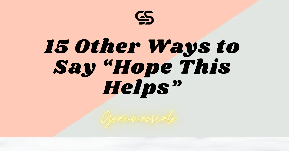 15 Other Ways to Say “Hope This Helps”