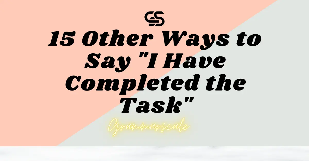 15 Other Ways to Say "I Have Completed the Task"