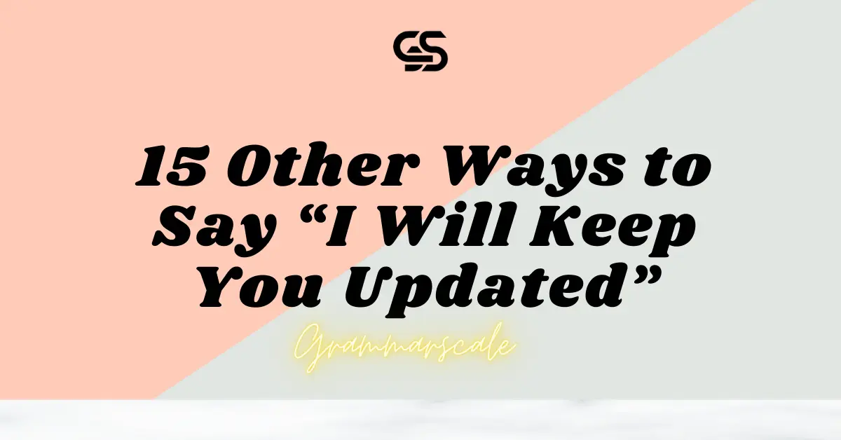 15 Other Ways to Say “I Will Keep You Updated”