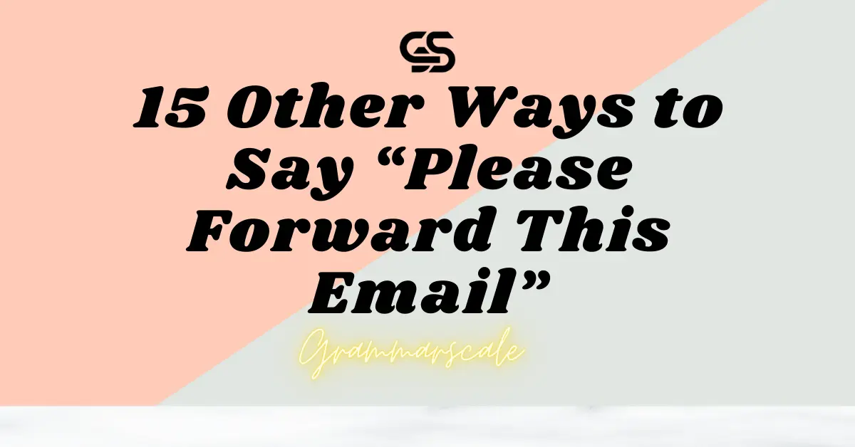 15 Other Ways to Say “Please Forward This Email”