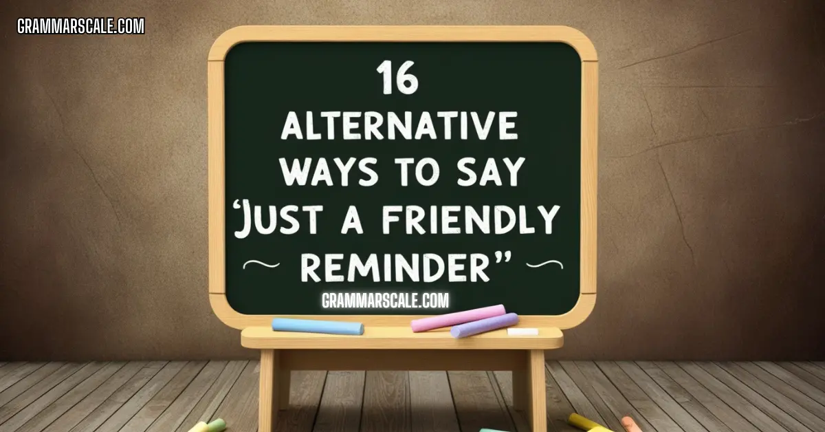 16 Alternative Ways to Say "Just a Friendly Reminder"