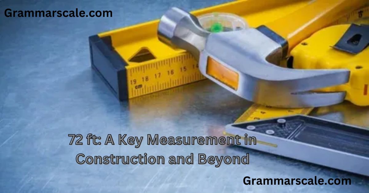 72 ft A Key Measurement in Construction and Beyond