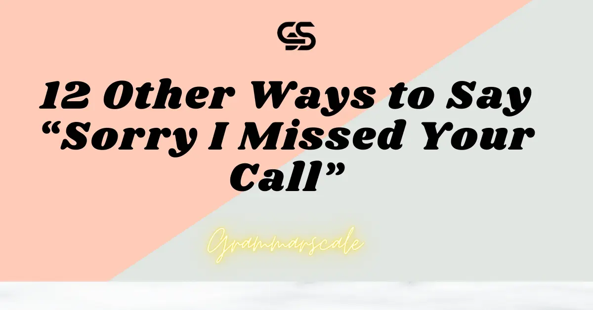 12 Other Ways to Say “Sorry I Missed Your Call”