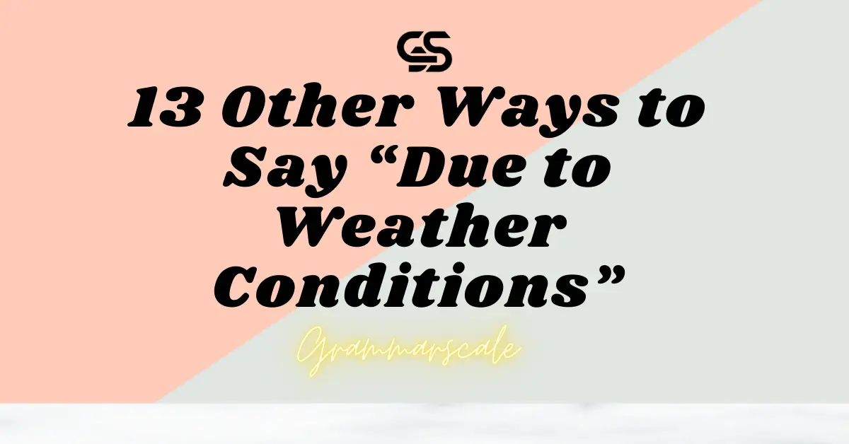 13 Other Ways to Say “Due to Weather Conditions”