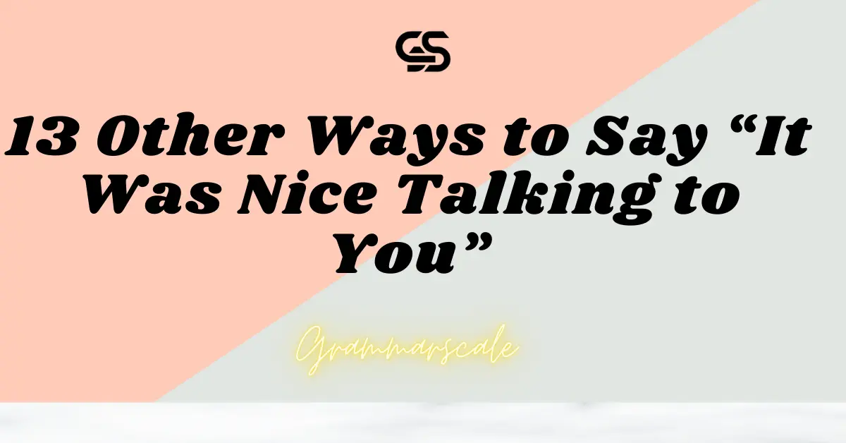 13 Other Ways to Say “It Was Nice Talking to You”