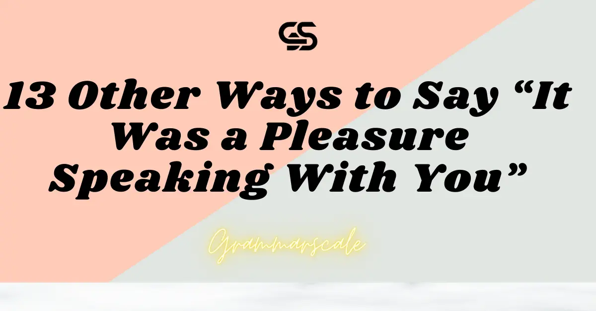 13 Other Ways to Say “It Was a Pleasure Speaking With You”