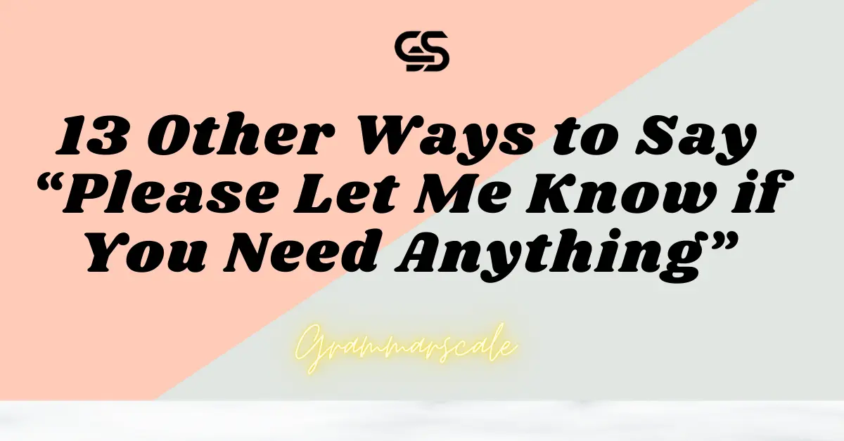 13 Other Ways to Say “Please Let Me Know if You Need Anything”