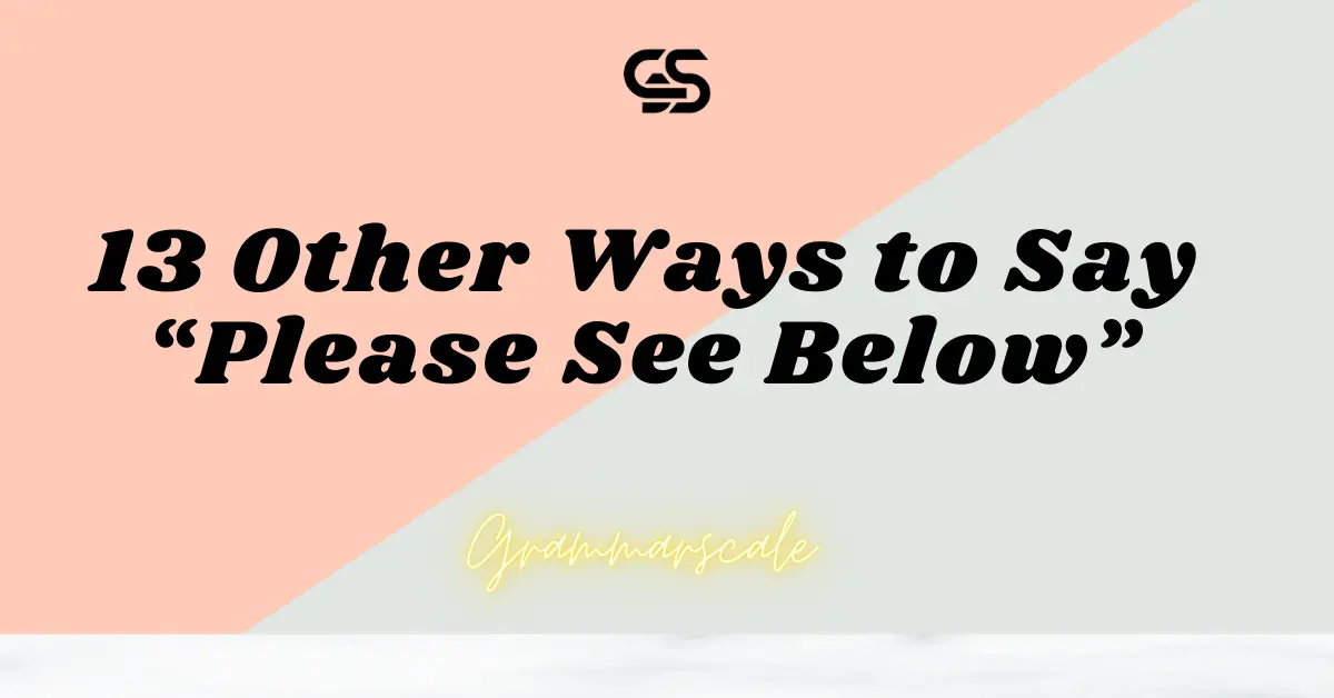 13 Other Ways to Say “Please See Below”