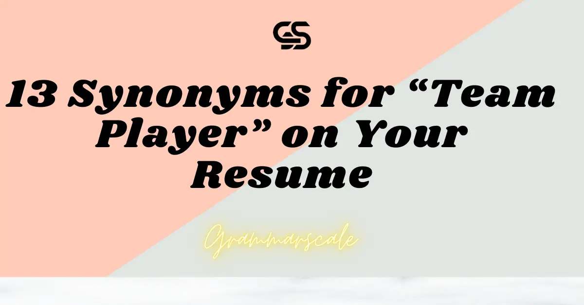 13 Synonyms for “Team Player” on Your Resume