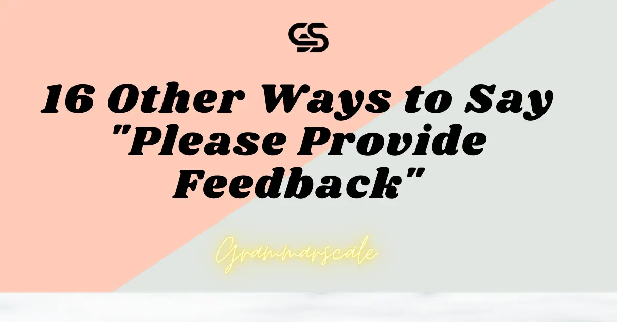 16 Other Ways to Say "Please Provide Feedback"