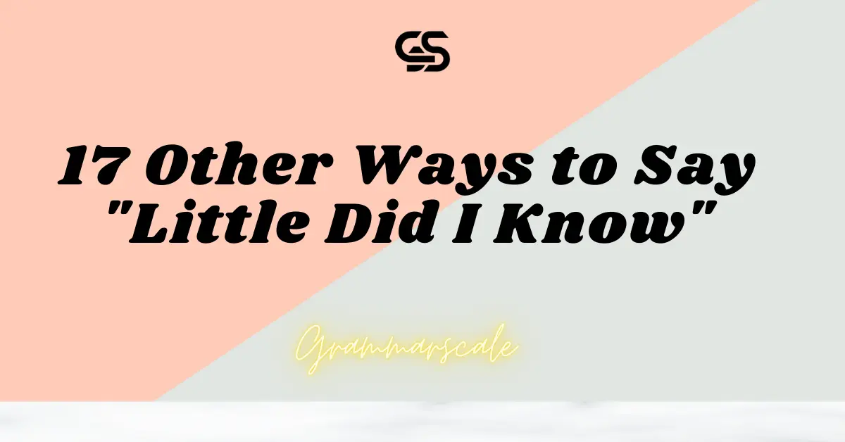 17 Other Ways to Say "Little Did I Know"